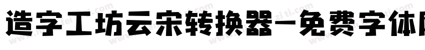 造字工坊云宋转换器字体转换