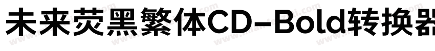 未来荧黑繁体CD-Bold转换器字体转换