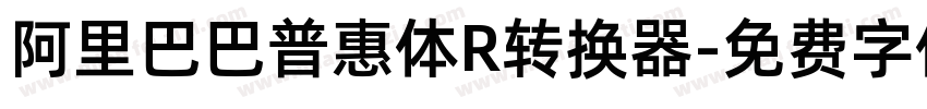 阿里巴巴普惠体R转换器字体转换