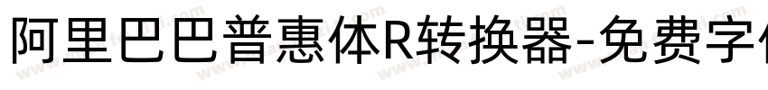 阿里巴巴普惠体R转换器字体转换