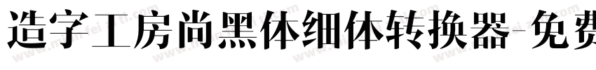 造字工房尚黑体细体转换器字体转换