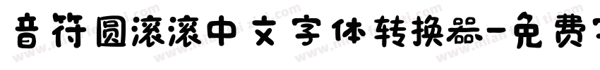 音符圆滚滚中文字体转换器字体转换