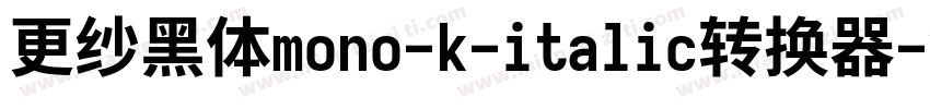 更纱黑体mono-k-italic转换器字体转换