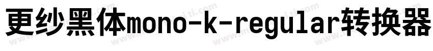 更纱黑体mono-k-regular转换器字体转换