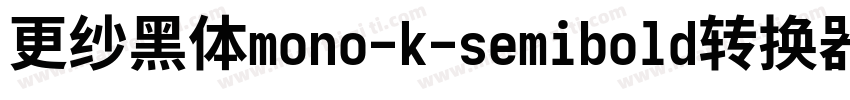 更纱黑体mono-k-semibold转换器字体转换