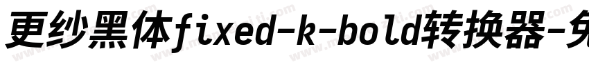 更纱黑体fixed-k-bold转换器字体转换