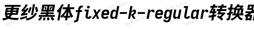 更纱黑体fixed-k-regular转换器字体转换