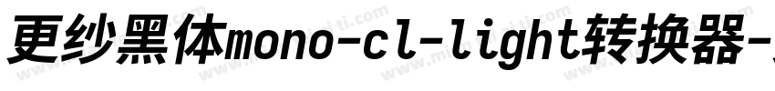 更纱黑体mono-cl-light转换器字体转换