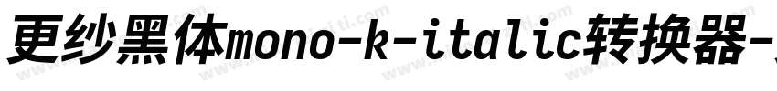 更纱黑体mono-k-italic转换器字体转换