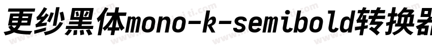 更纱黑体mono-k-semibold转换器字体转换