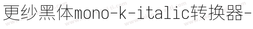 更纱黑体mono-k-italic转换器字体转换