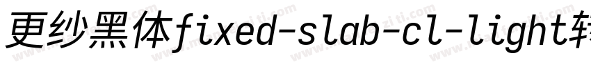 更纱黑体fixed-slab-cl-light转换器字体转换