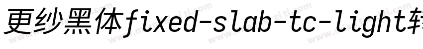 更纱黑体fixed-slab-tc-light转换器字体转换