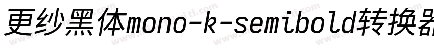 更纱黑体mono-k-semibold转换器字体转换