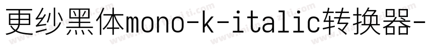 更纱黑体mono-k-italic转换器字体转换