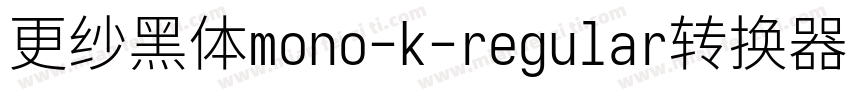 更纱黑体mono-k-regular转换器字体转换