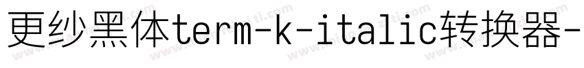 更纱黑体term-k-italic转换器字体转换