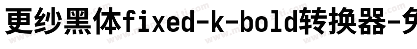 更纱黑体fixed-k-bold转换器字体转换