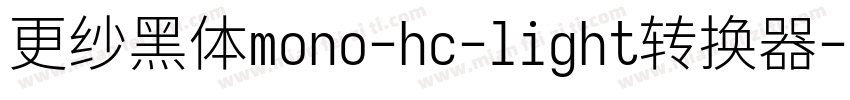 更纱黑体mono-hc-light转换器字体转换