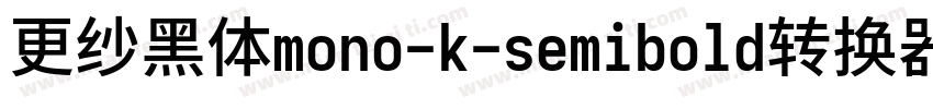 更纱黑体mono-k-semibold转换器字体转换