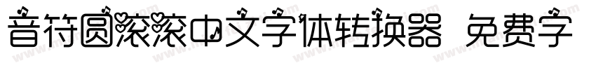 音符圆滚滚中文字体转换器字体转换