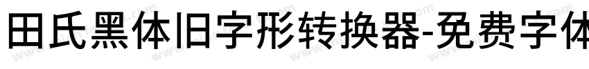 田氏黑体旧字形转换器字体转换