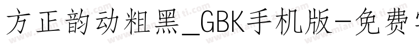 方正韵动粗黑_GBK手机版字体转换