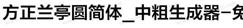 方正兰亭圆简体_中粗生成器字体转换