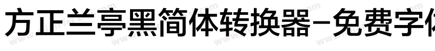 方正兰亭黑简体转换器字体转换