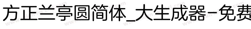 方正兰亭圆简体_大生成器字体转换