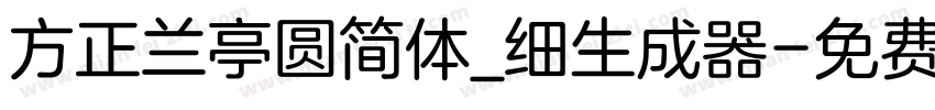 方正兰亭圆简体_细生成器字体转换