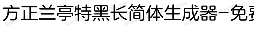 方正兰亭特黑长简体生成器字体转换