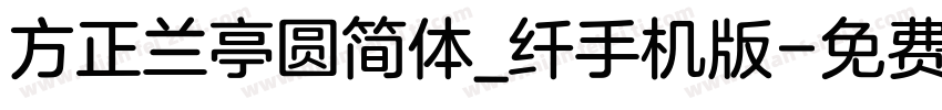 方正兰亭圆简体_纤手机版字体转换