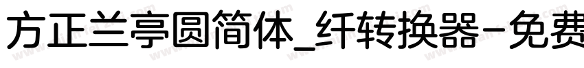 方正兰亭圆简体_纤转换器字体转换