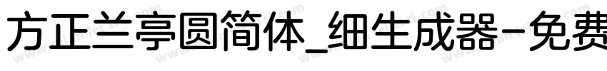 方正兰亭圆简体_细生成器字体转换