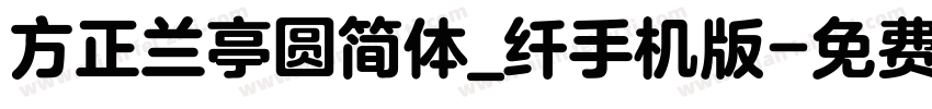 方正兰亭圆简体_纤手机版字体转换