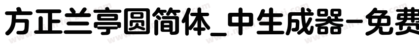 方正兰亭圆简体_中生成器字体转换