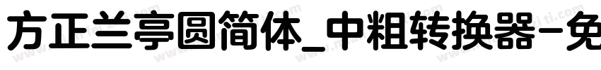 方正兰亭圆简体_中粗转换器字体转换