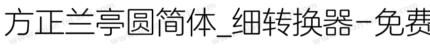 方正兰亭圆简体_细转换器字体转换