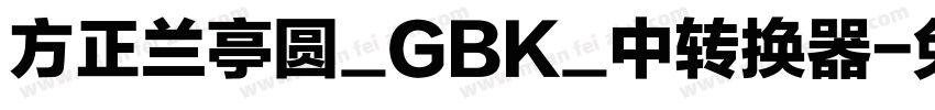 方正兰亭圆_GBK_中转换器字体转换