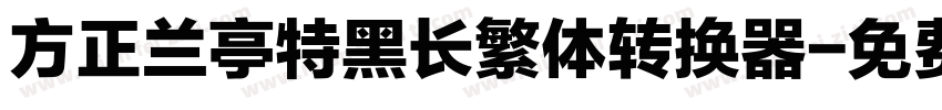 方正兰亭特黑长繁体转换器字体转换