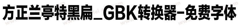 方正兰亭特黑扁_GBK转换器字体转换