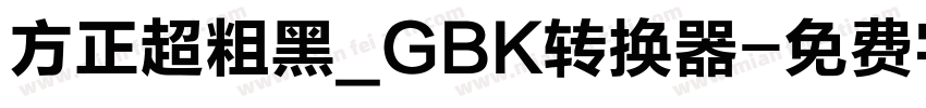 方正超粗黑_GBK转换器字体转换