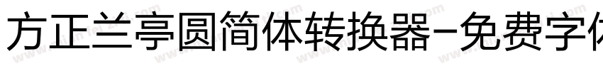 方正兰亭圆简体转换器字体转换