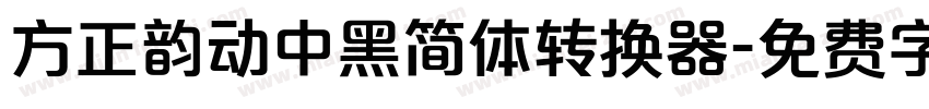 方正韵动中黑简体转换器字体转换