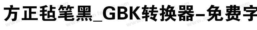 方正毡笔黑_GBK转换器字体转换