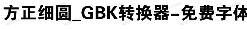 方正细圆_GBK转换器字体转换