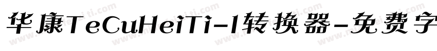 华康TeCuHeiTi-1转换器字体转换