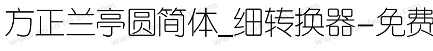 方正兰亭圆简体_细转换器字体转换