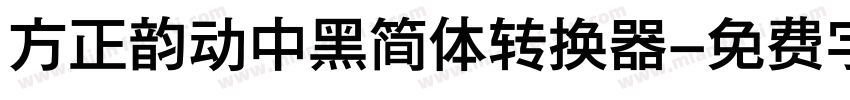 方正韵动中黑简体转换器字体转换